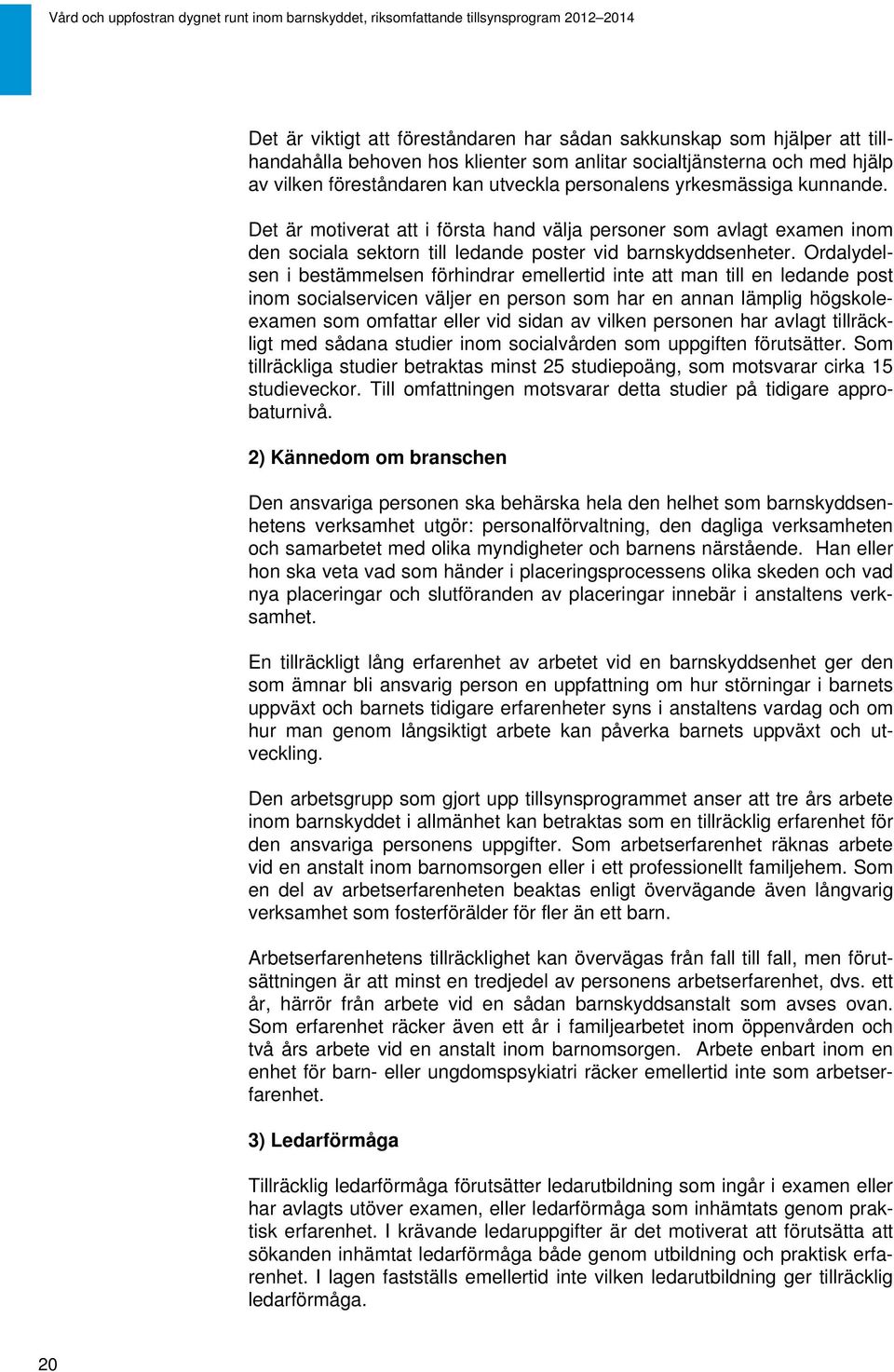Ordalydelsen i bestämmelsen förhindrar emellertid inte att man till en ledande post inom socialservicen väljer en person som har en annan lämplig högskoleexamen som omfattar eller vid sidan av vilken