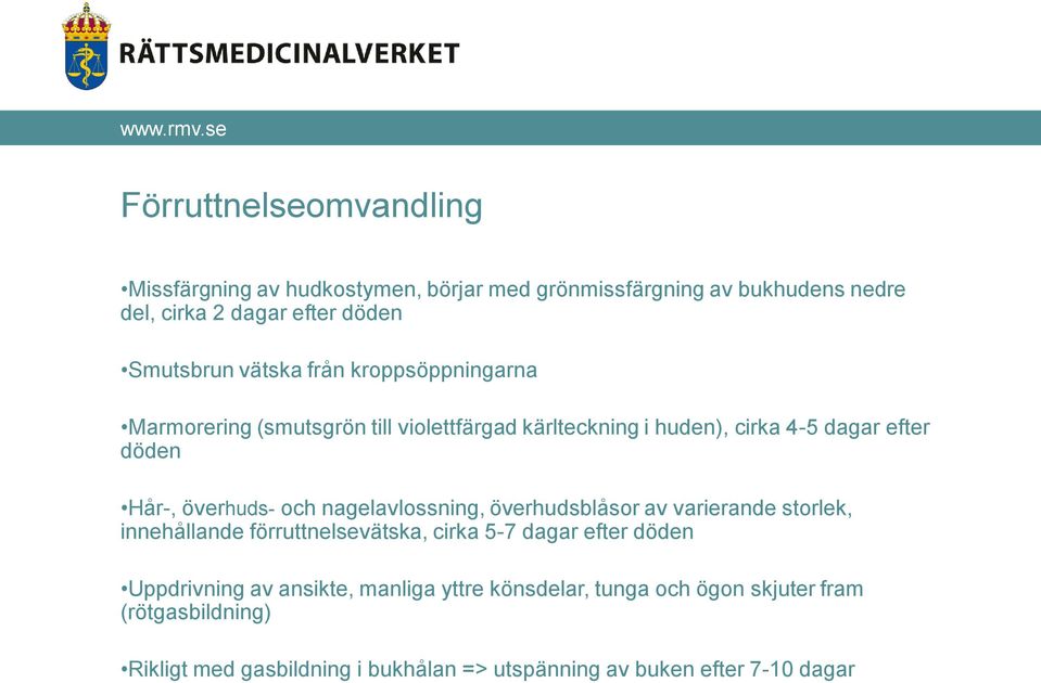 och nagelavlossning, överhudsblåsor av varierande storlek, innehållande förruttnelsevätska, cirka 5-7 dagar efter döden Uppdrivning av