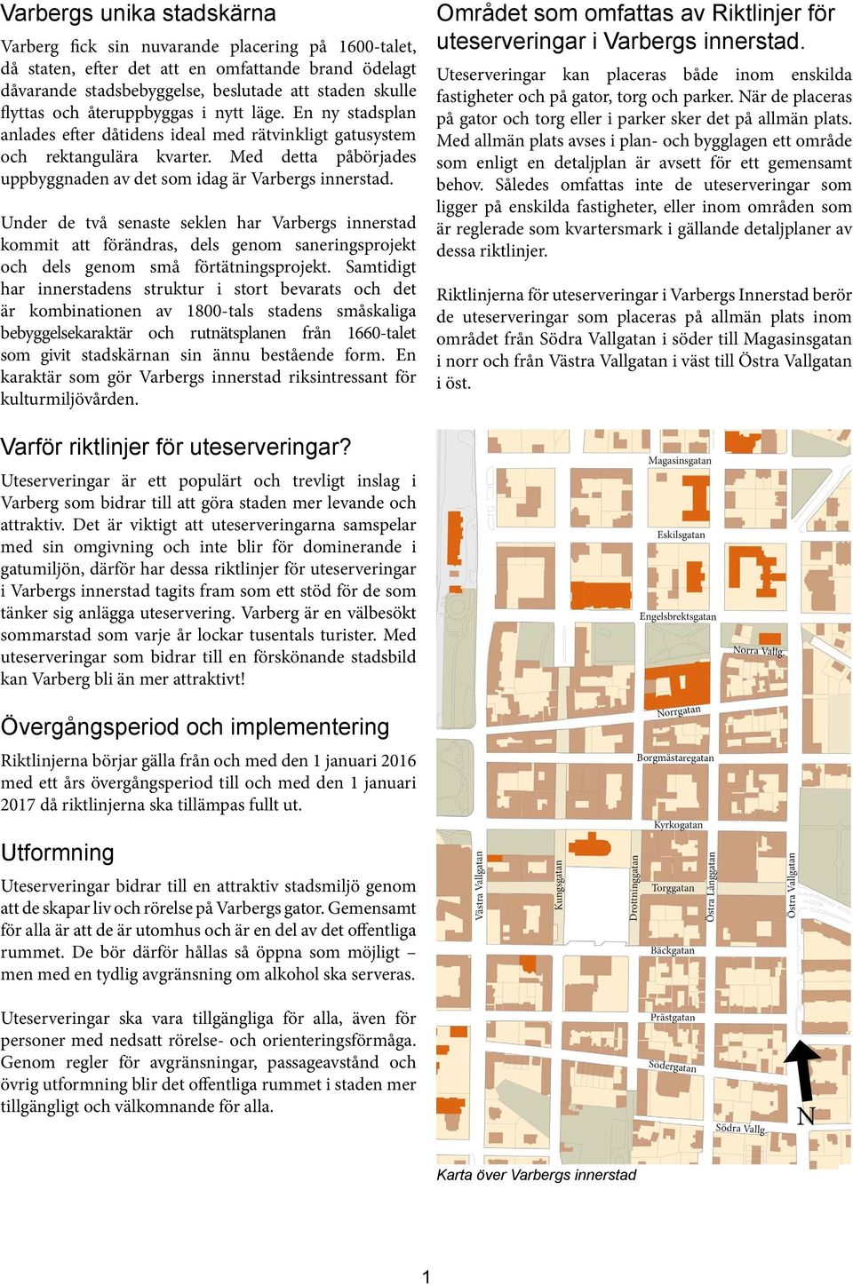 Under de två senaste seklen har Varbergs innerstad kommit att förändras, dels genom saneringsprojekt och dels genom små förtätningsprojekt.