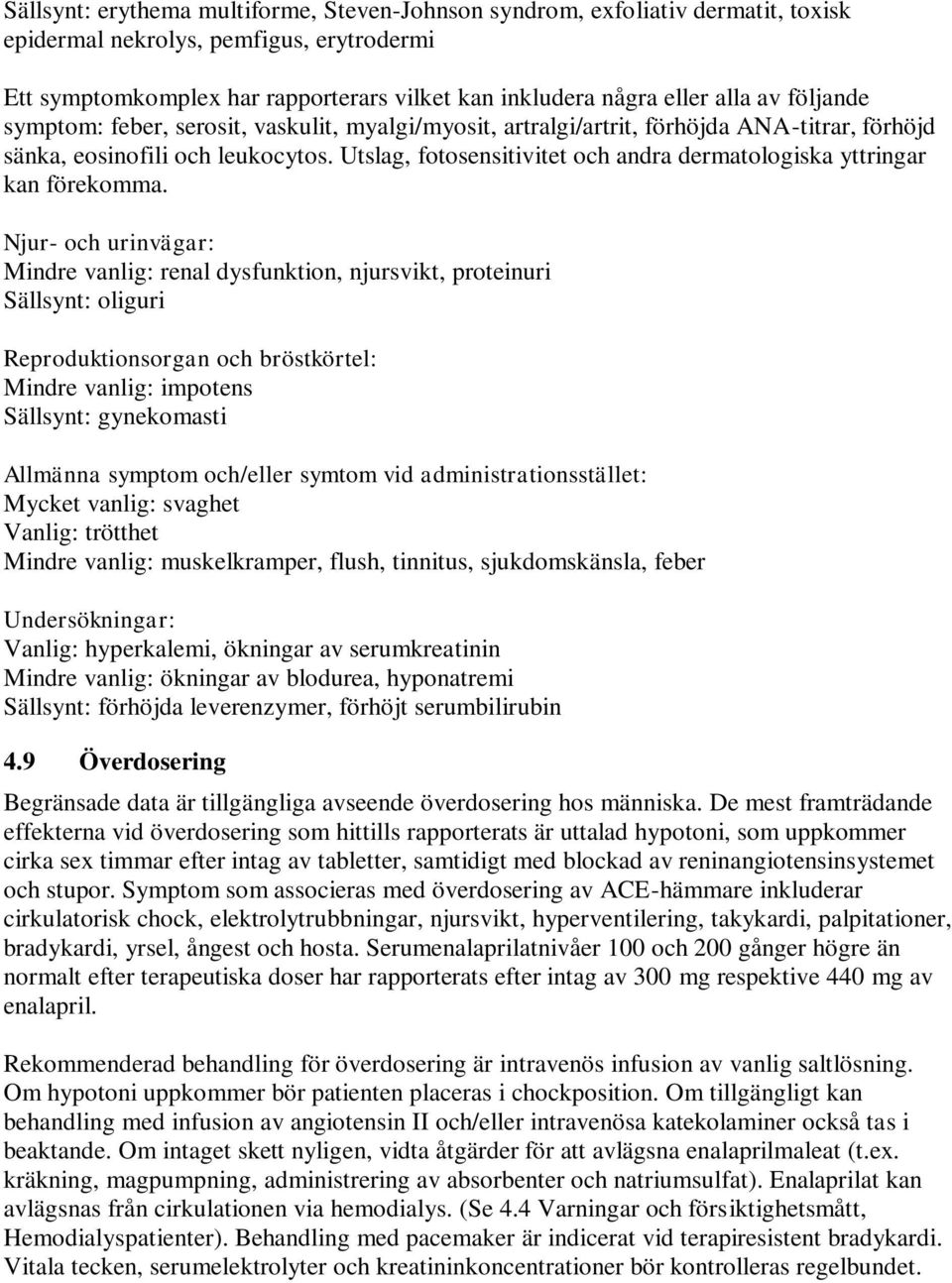 Utslag, fotosensitivitet och andra dermatologiska yttringar kan förekomma.
