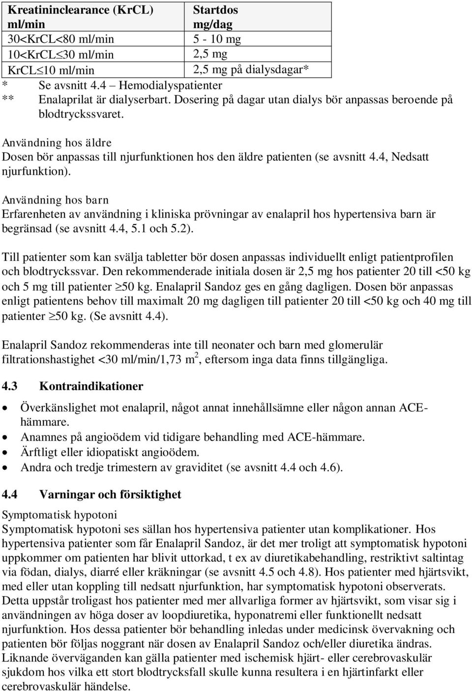 Användning hos äldre Dosen bör anpassas till njurfunktionen hos den äldre patienten (se avsnitt 4.4, Nedsatt njurfunktion).
