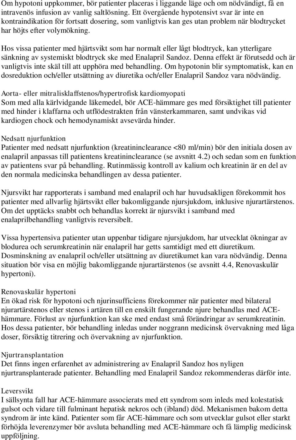 Hos vissa patienter med hjärtsvikt som har normalt eller lågt blodtryck, kan ytterligare sänkning av systemiskt blodtryck ske med Enalapril Sandoz.