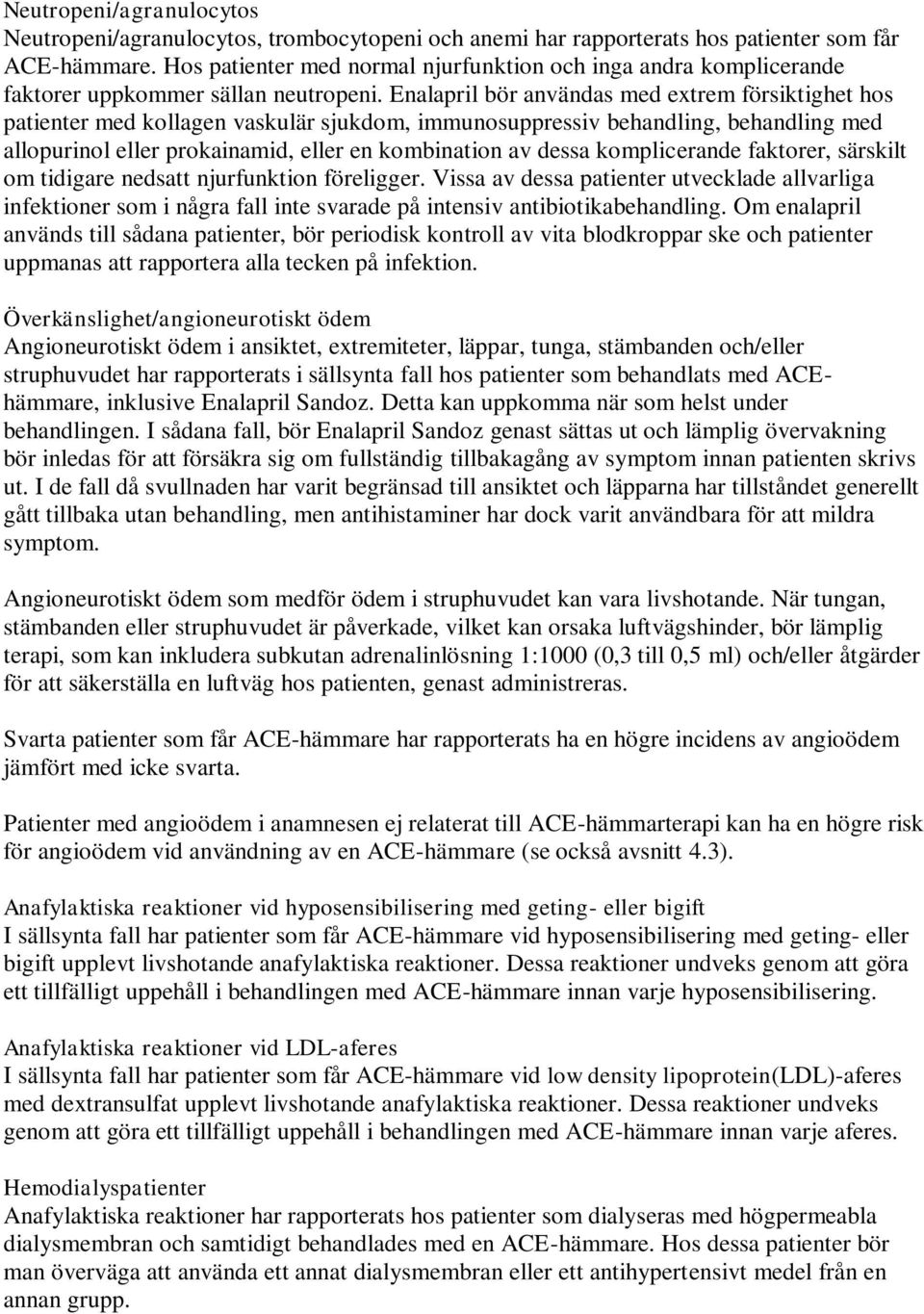 Enalapril bör användas med extrem försiktighet hos patienter med kollagen vaskulär sjukdom, immunosuppressiv behandling, behandling med allopurinol eller prokainamid, eller en kombination av dessa