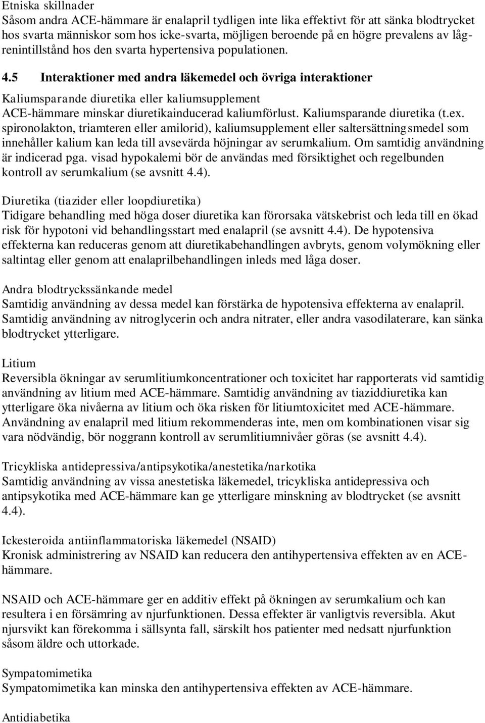 5 Interaktioner med andra läkemedel och övriga interaktioner Kaliumsparande diuretika eller kaliumsupplement ACE-hämmare minskar diuretikainducerad kaliumförlust. Kaliumsparande diuretika (t.ex.