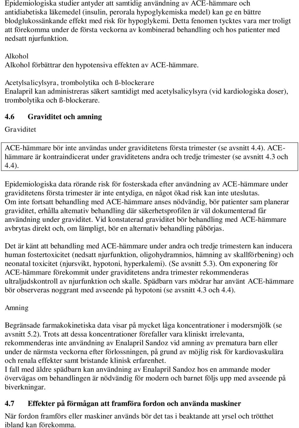 Alkohol Alkohol förbättrar den hypotensiva effekten av ACE-hämmare.