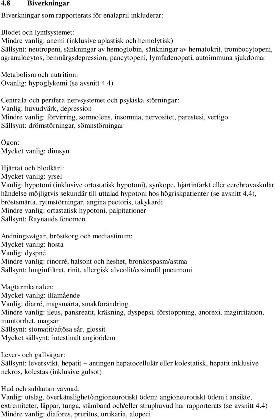 4) Centrala och perifera nervsystemet och psykiska störningar: Vanlig: huvudvärk, depression Mindre vanlig: förvirring, somnolens, insomnia, nervositet, parestesi, vertigo Sällsynt: drömstörningar,