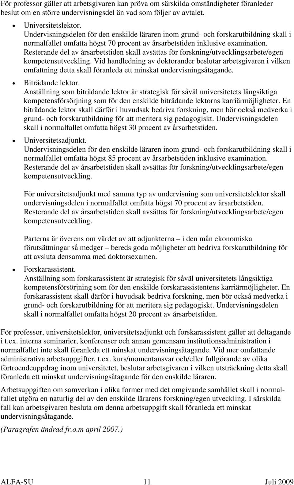 Resterande del av årsarbetstiden skall avsättas för forskning/utvecklingsarbete/egen kompetensutveckling.