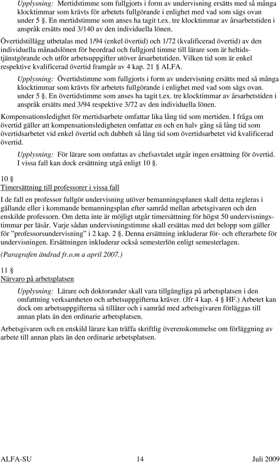 Övertidstillägg utbetalas med 1/94 (enkel övertid) och 1/72 (kvalificerad övertid) av den individuella månadslönen för beordrad och fullgjord timme till lärare som är heltidstjänstgörande och utför
