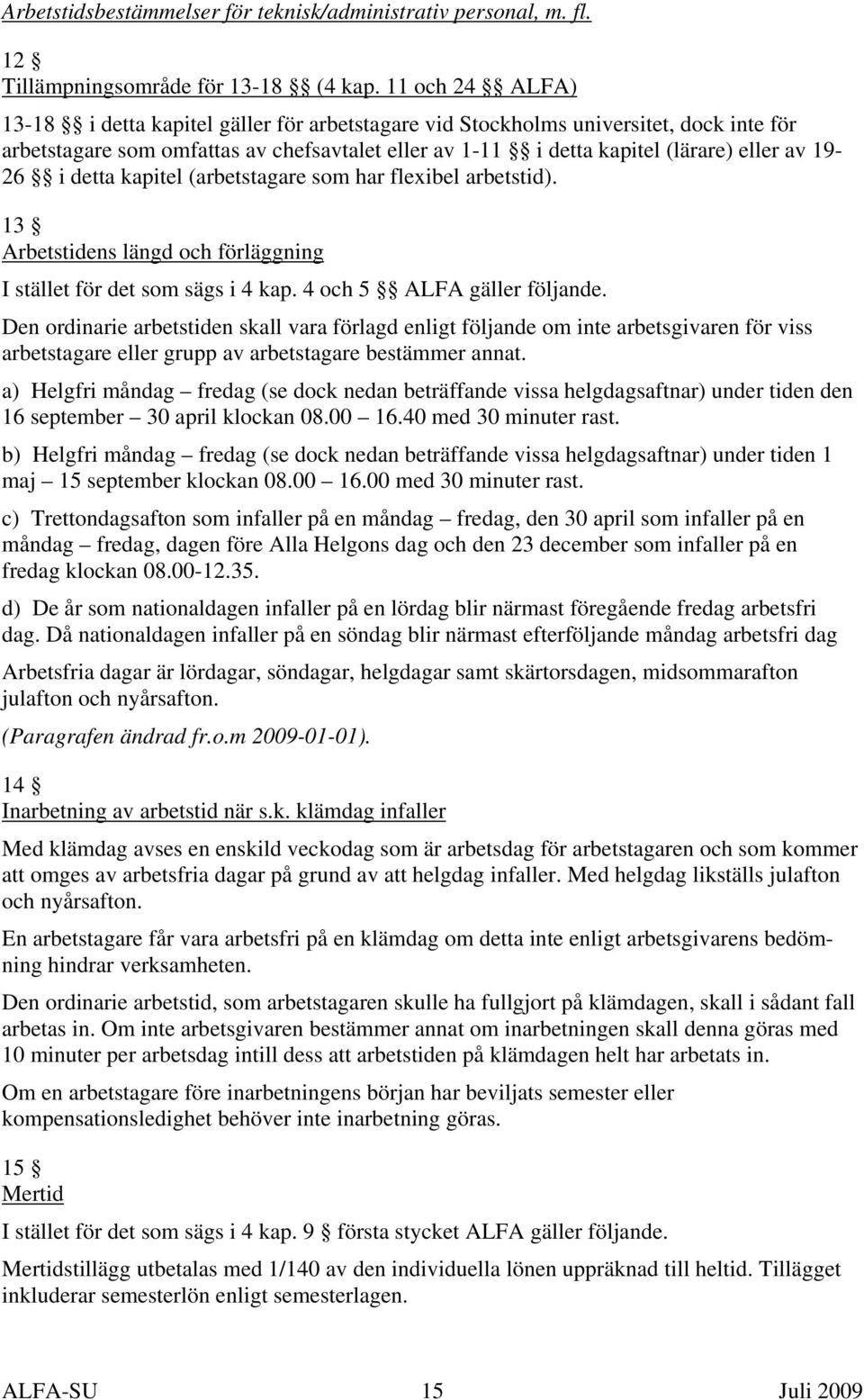 i detta kapitel (arbetstagare som har flexibel arbetstid). 13 Arbetstidens längd och förläggning I stället för det som sägs i 4 kap. 4 och 5 ALFA gäller följande.