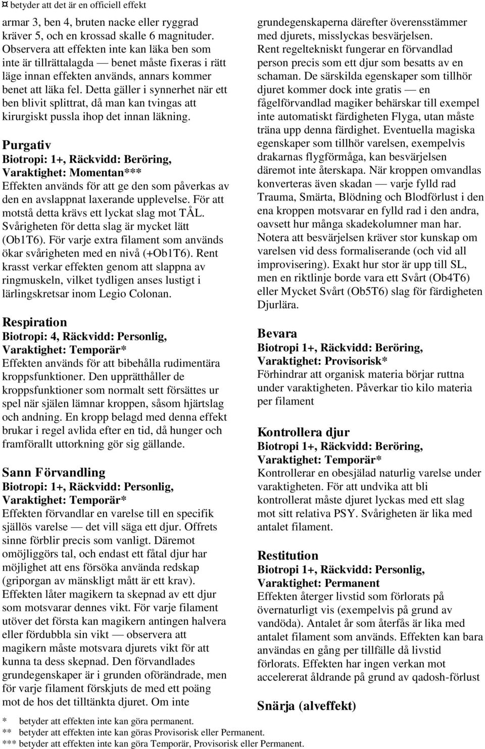 Detta gäller i synnerhet när ett ben blivit splittrat, då man kan tvingas att kirurgiskt pussla ihop det innan läkning.