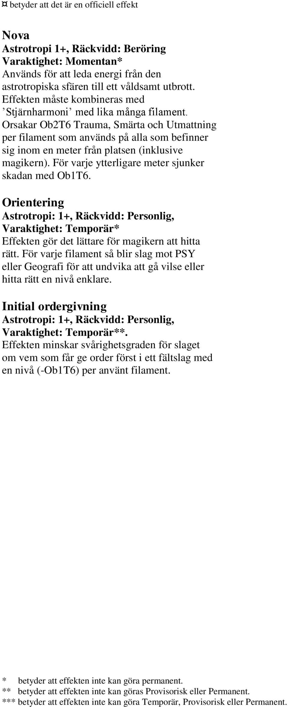 Orsakar Ob2T6 Trauma, Smärta och Utmattning per filament som används på alla som befinner sig inom en meter från platsen (inklusive magikern). För varje ytterligare meter sjunker skadan med Ob1T6.