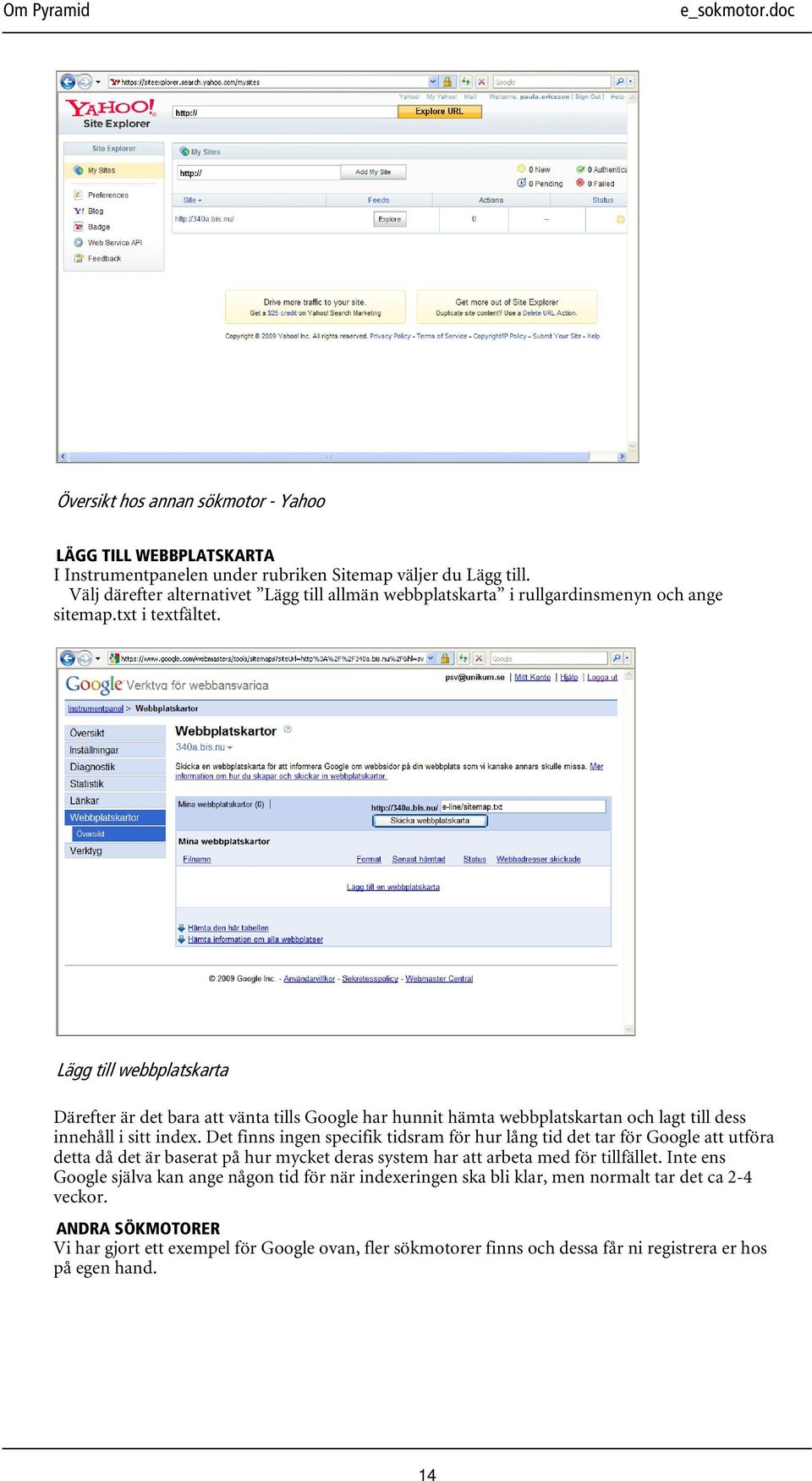 Lägg till webbplatskarta Därefter är det bara att vänta tills Google har hunnit hämta webbplatskartan och lagt till dess innehåll i sitt index.