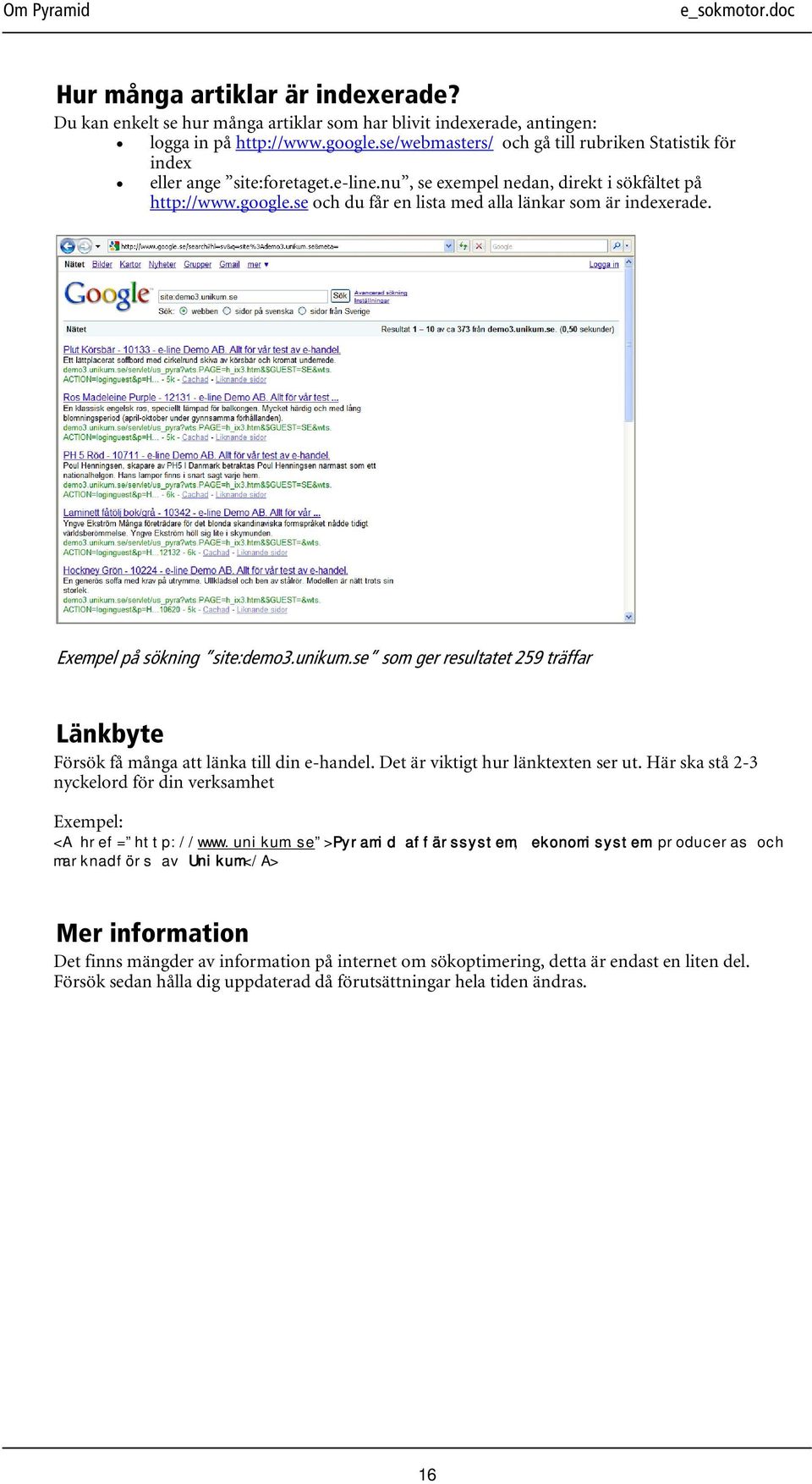 se och du får en lista med alla länkar som är indexerade. Exempel på sökning site:demo3.unikum.se som ger resultatet 259 träffar Länkbyte Försök få många att länka till din e-handel.