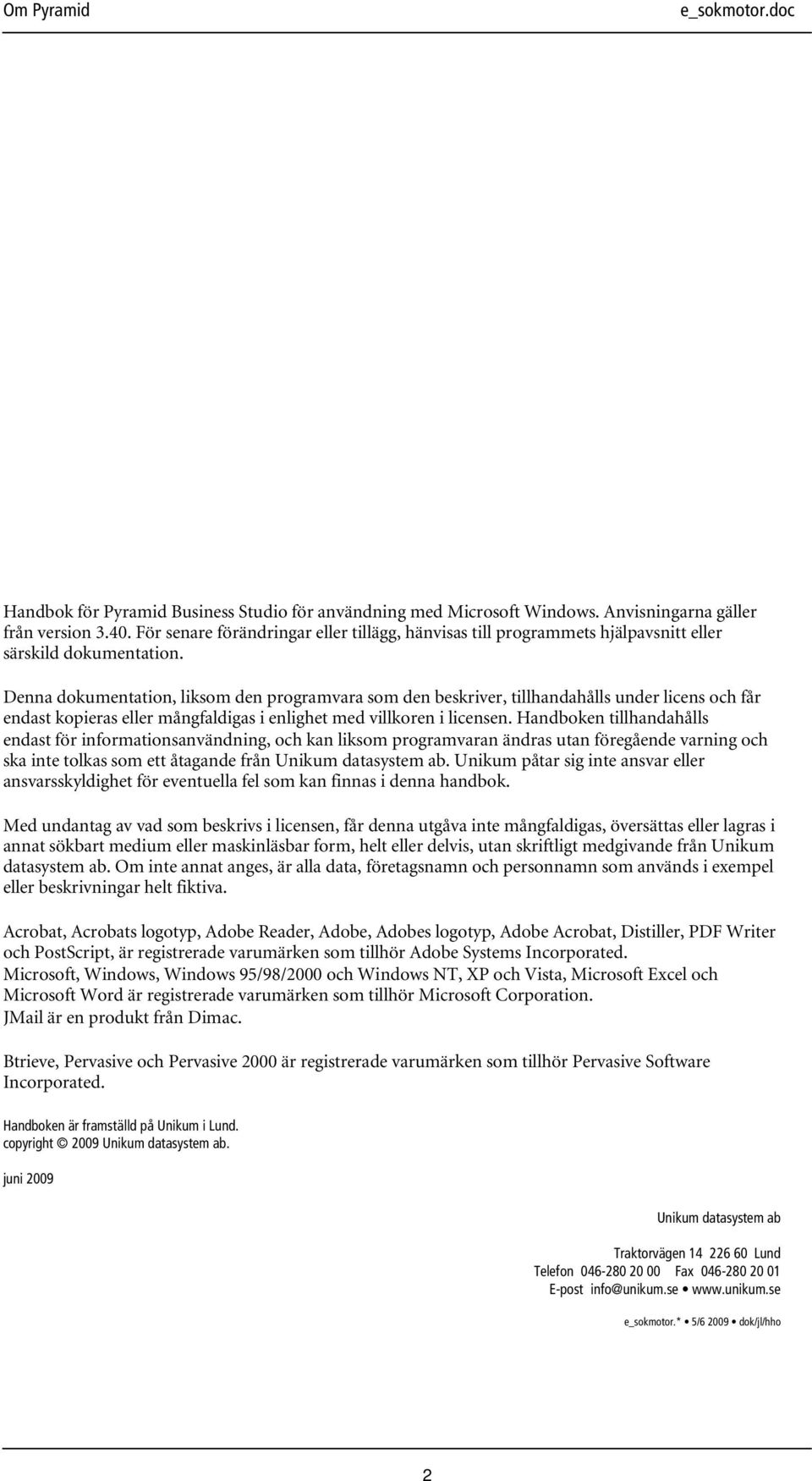 Denna dokumentation, liksom den programvara som den beskriver, tillhandahålls under licens och får endast kopieras eller mångfaldigas i enlighet med villkoren i licensen.