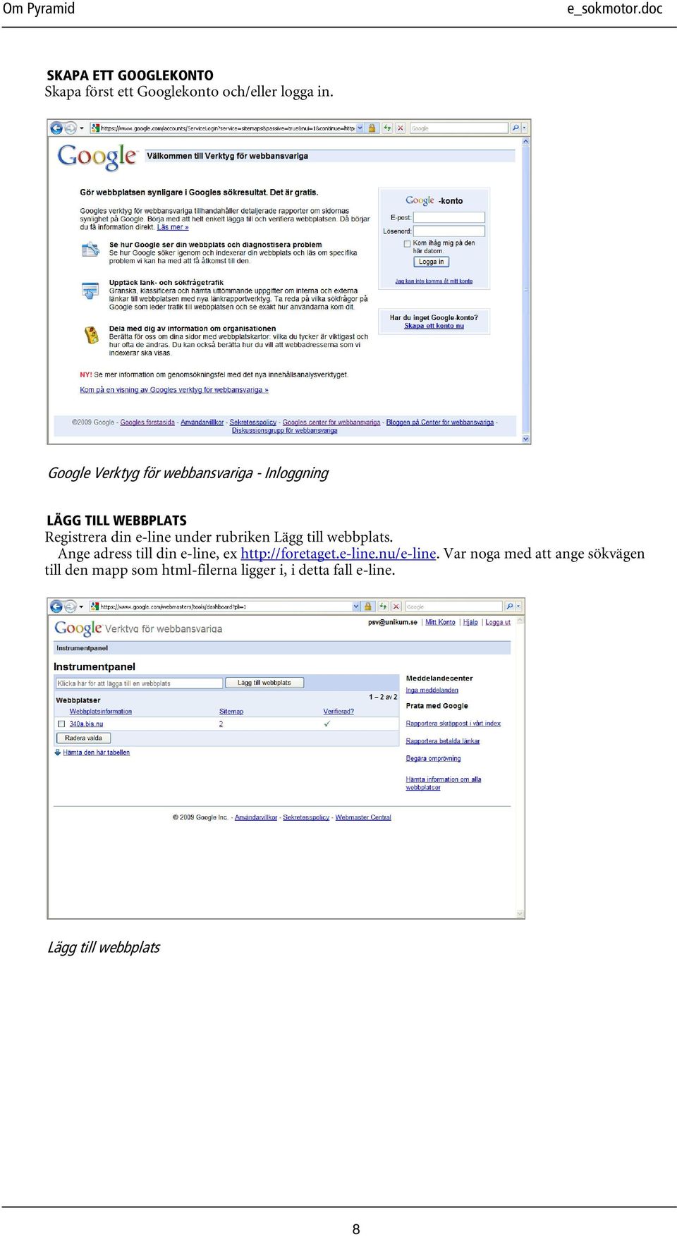 rubriken Lägg till webbplats. Ange adress till din e-line, ex http://foretaget.e-line.nu/e-line.