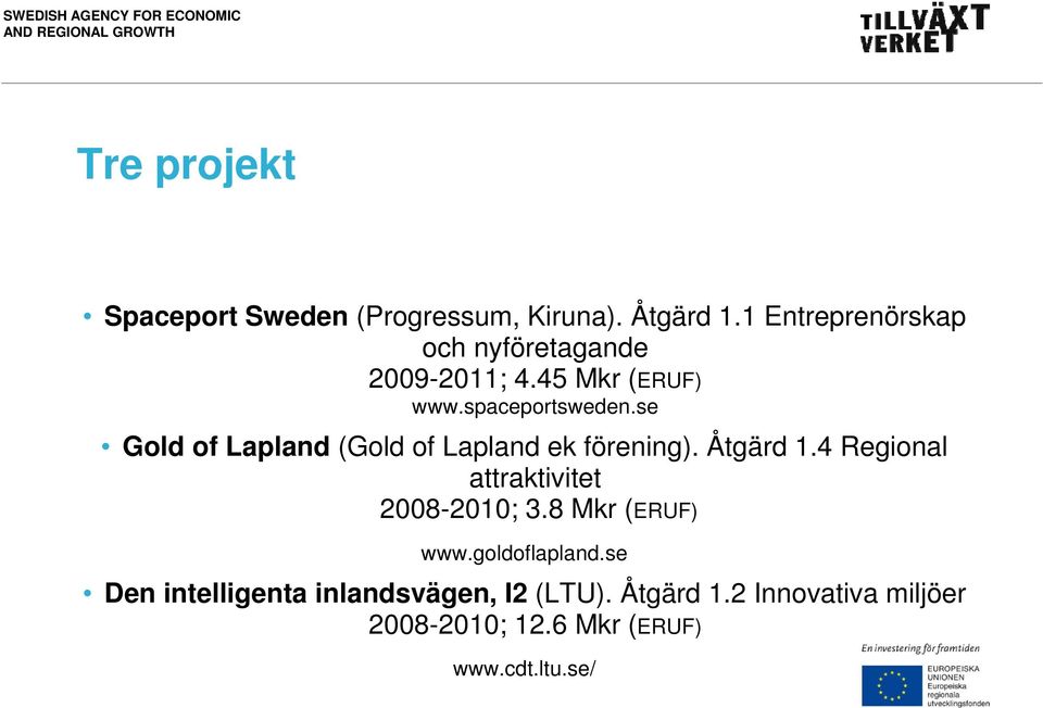 se Gold of Lapland (Gold of Lapland ek förening). Åtgärd 1.4 Regional attraktivitet 2008-2010; 3.