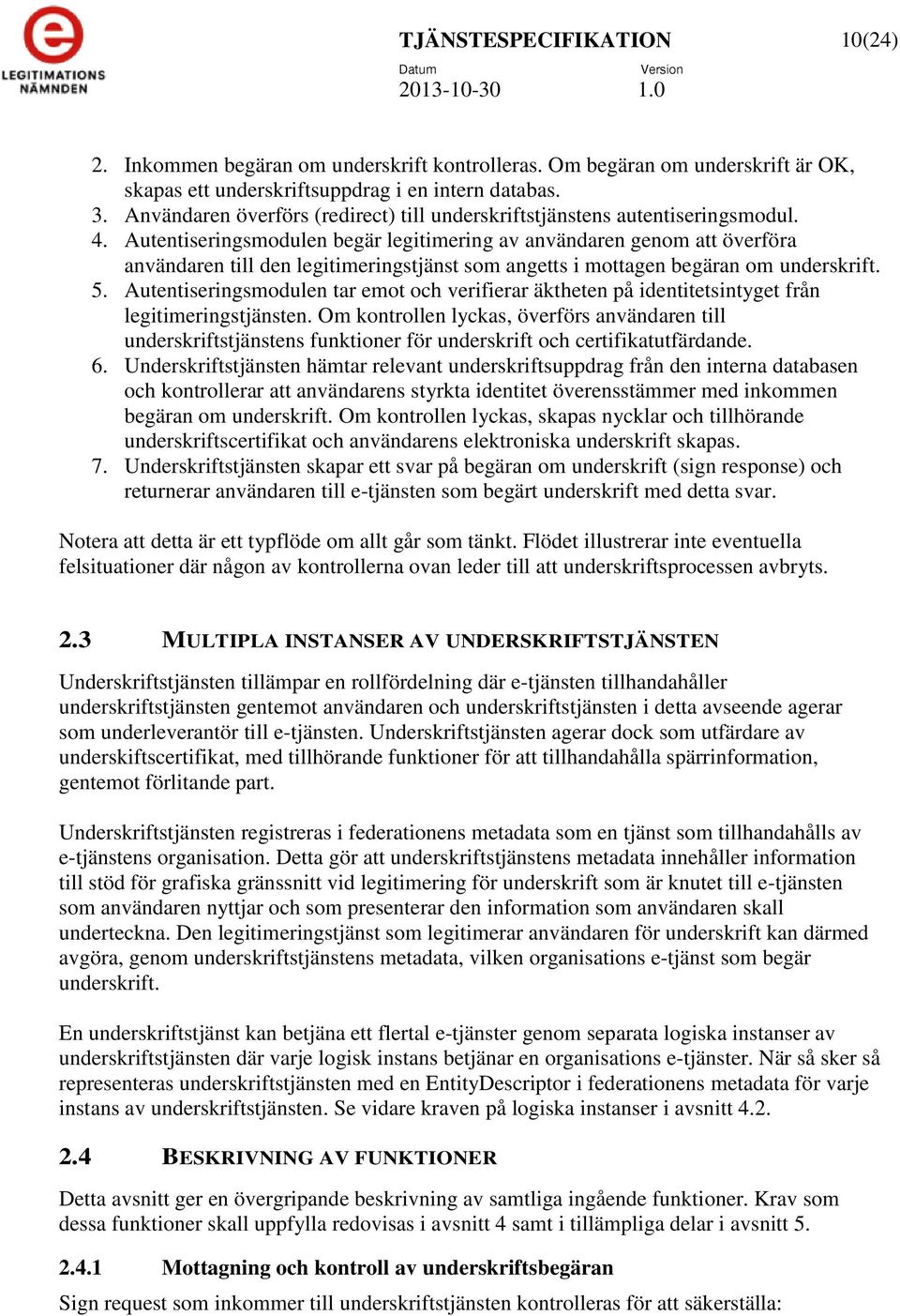 Autentiseringsmodulen begär legitimering av användaren genom att överföra användaren till den legitimeringstjänst som angetts i mottagen begäran om underskrift. 5.