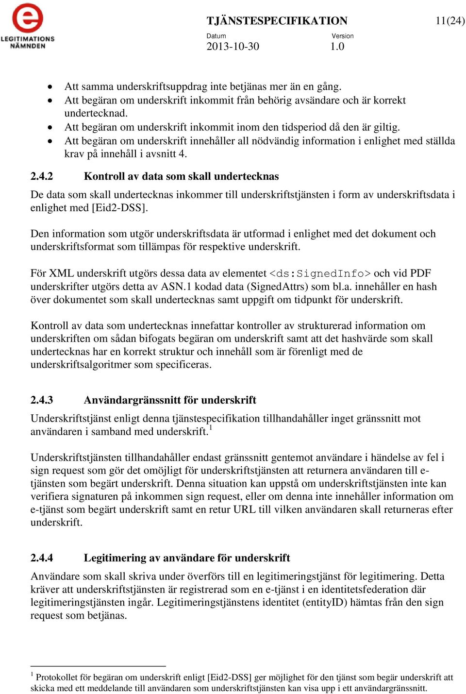 2.4.2 Kontroll av data som skall undertecknas De data som skall undertecknas inkommer till underskriftstjänsten i form av underskriftsdata i enlighet med [Eid2-DSS].