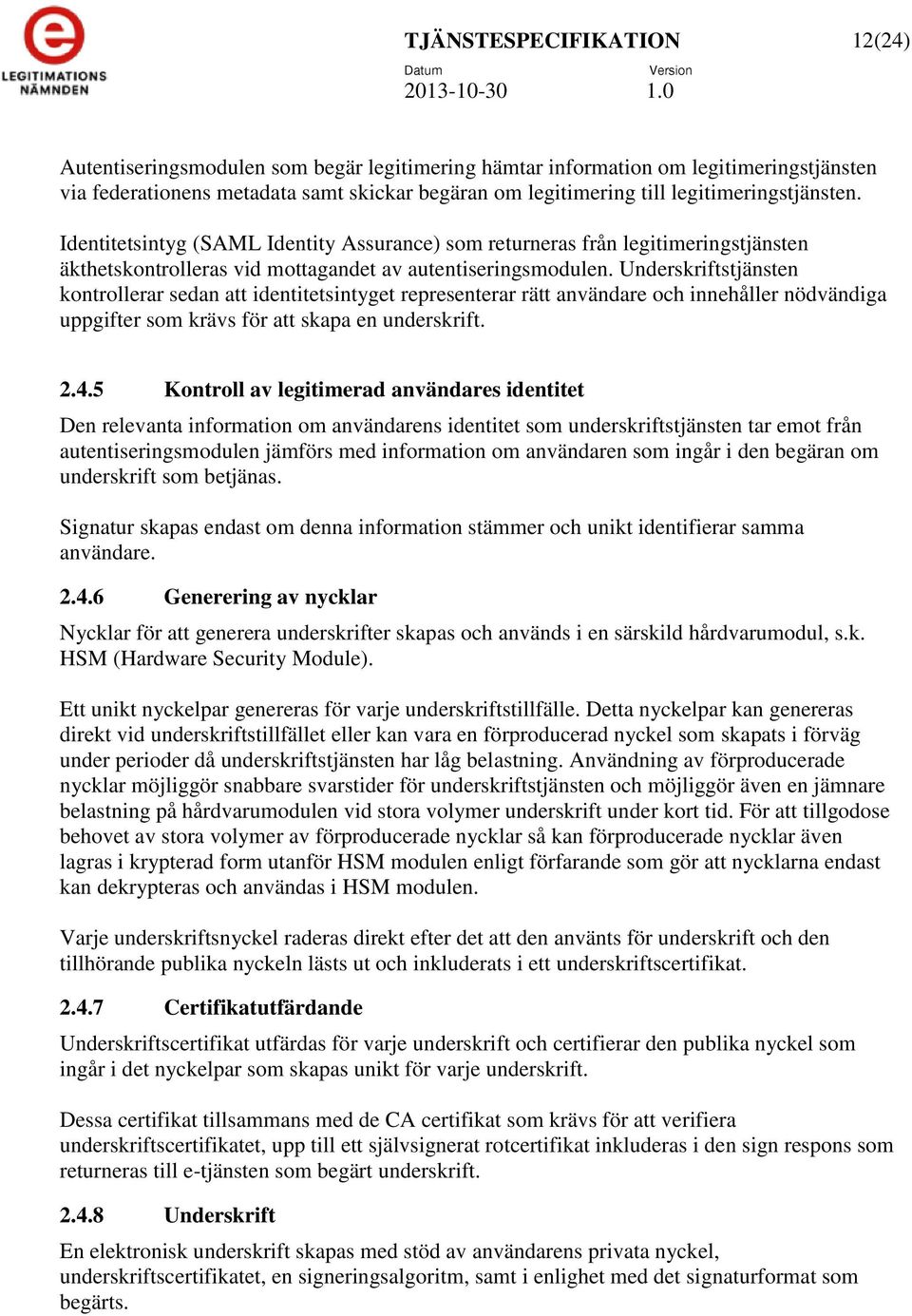 Underskriftstjänsten kontrollerar sedan att identitetsintyget representerar rätt användare och innehåller nödvändiga uppgifter som krävs för att skapa en underskrift. 2.4.