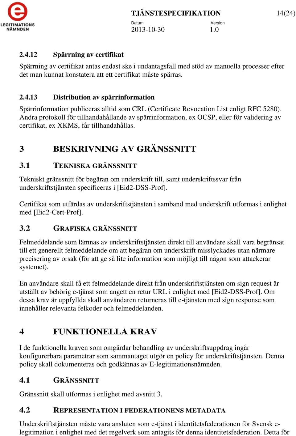 Andra protokoll för tillhandahållande av spärrinformation, ex OCSP, eller för validering av certifikat, ex XKMS, får tillhandahållas. 3 BESKRIVNING AV GRÄNSSNITT 3.