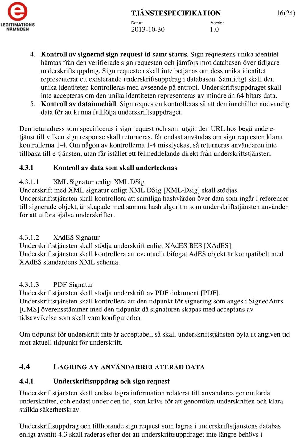 Sign requesten skall inte betjänas om dess unika identitet representerar ett existerande underskriftsuppdrag i databasen. Samtidigt skall den unika identiteten kontrolleras med avseende på entropi.