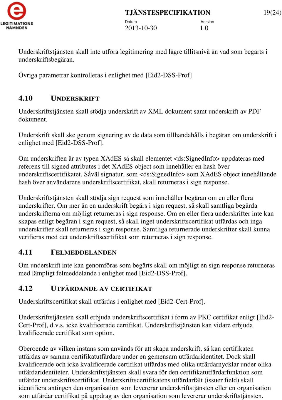 Underskrift skall ske genom signering av de data som tillhandahålls i begäran om underskrift i enlighet med [Eid2-DSS-Prof].