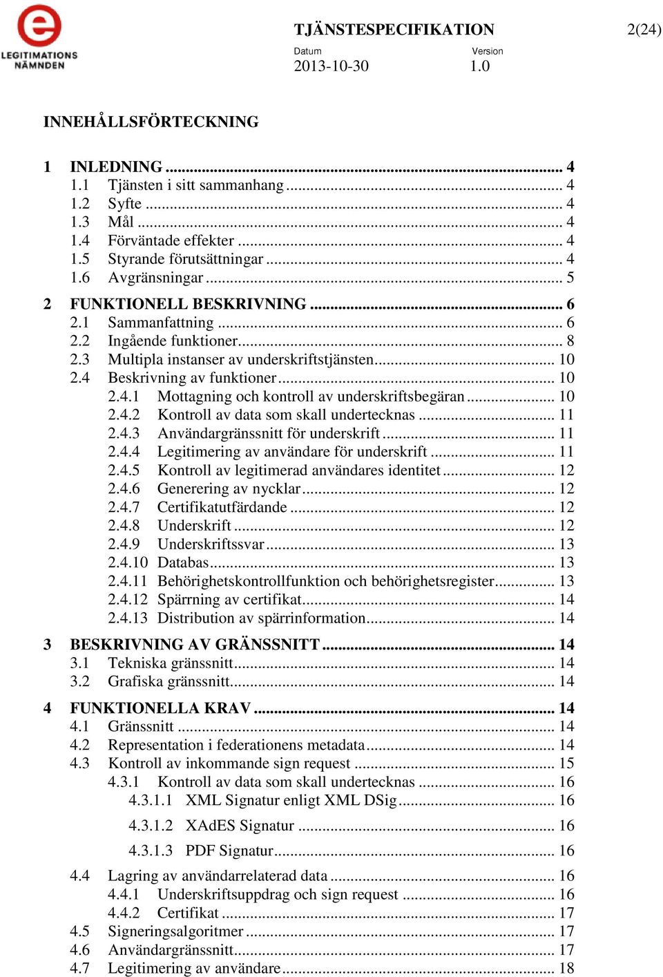 .. 10 2.4.2 Kontroll av data som skall undertecknas... 11 2.4.3 Användargränssnitt för underskrift... 11 2.4.4 Legitimering av användare för underskrift... 11 2.4.5 Kontroll av legitimerad användares identitet.