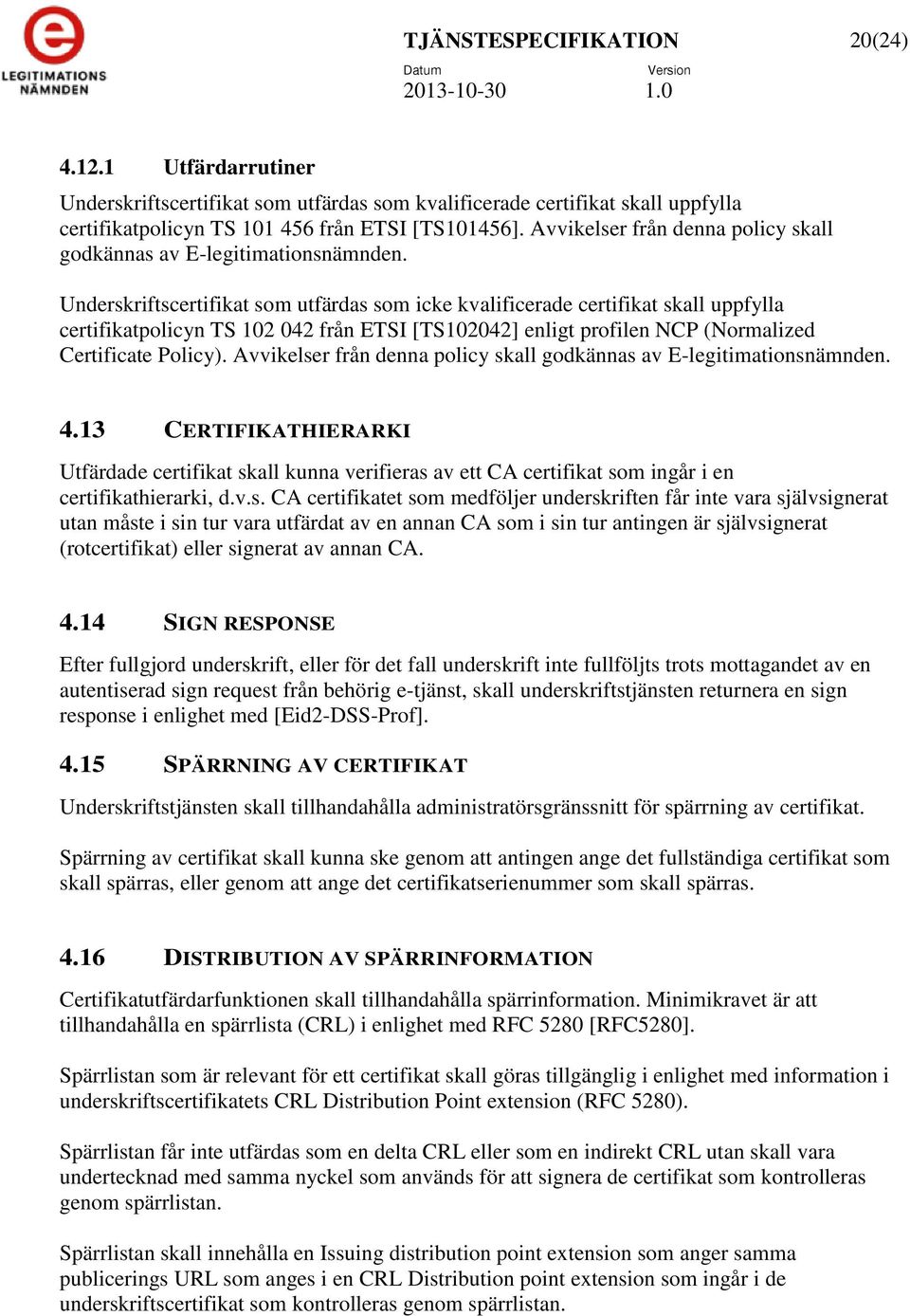 Underskriftscertifikat som utfärdas som icke kvalificerade certifikat skall uppfylla certifikatpolicyn TS 102 042 från ETSI [TS102042] enligt profilen NCP (Normalized Certificate Policy).  4.