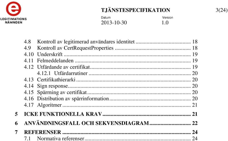 .. 20 4.15 Spärrning av certifikat... 20 4.16 Distribution av spärrinformation... 20 4.17 Algoritmer... 21 5 ICKE FUNKTIONELLA KRAV.