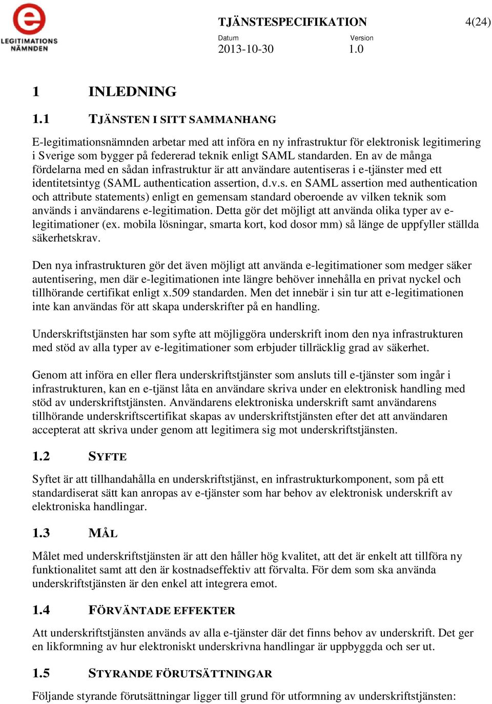 En av de många fördelarna med en sådan infrastruktur är att användare autentiseras i e-tjänster med ett identitetsintyg (SAML authentication assertion, d.v.s. en SAML assertion med authentication och attribute statements) enligt en gemensam standard oberoende av vilken teknik som används i användarens e-legitimation.