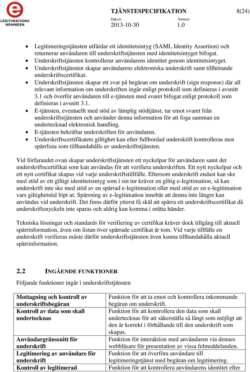 Underskriftstjänsten skapar ett svar på begäran om underskrift (sign response) där all relevant information om underskriften ingår enligt protokoll som definieras i avsnitt 3.