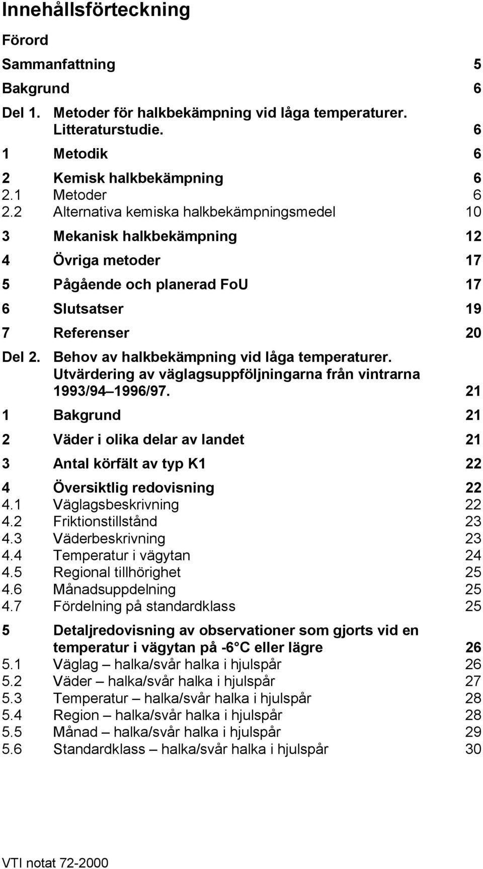 Behov av halkbekämpning vid låga temperaturer. Utvärdering av väglagsuppföljningarna från vintrarna 1993/94 1996/97.