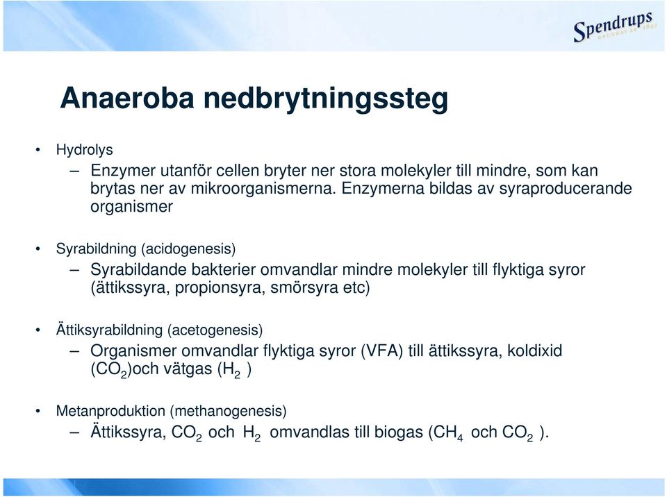 Enzymerna bildas av syraproducerande organismer Syrabildning (acidogenesis) Syrabildande bakterier omvandlar mindre molekyler till