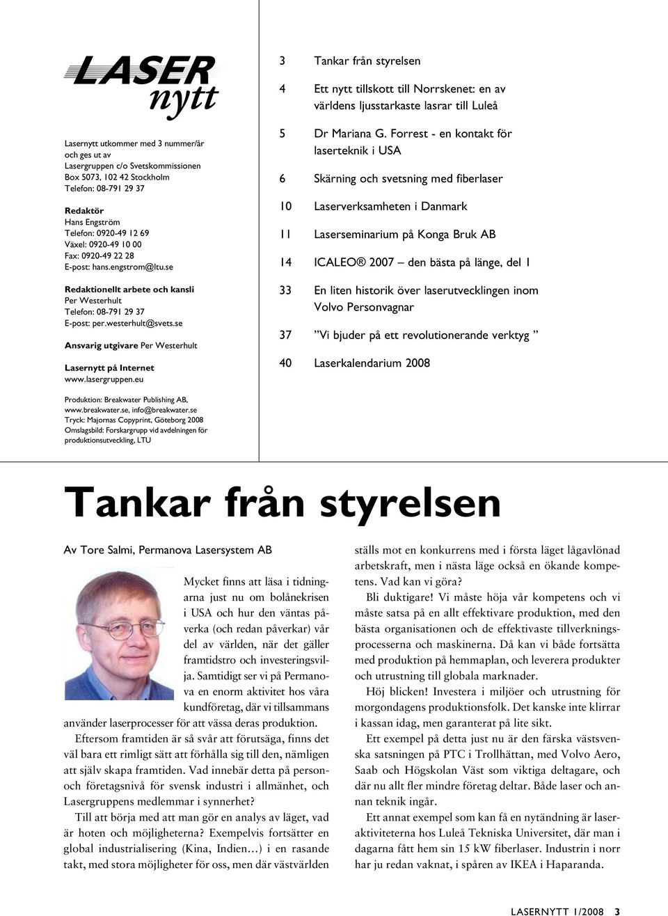 se Redaktionellt arbete och kansli Per Westerhult Telefon: 08-791 29 37 E-post: per.westerhult@svets.se Ansvarig utgivare Per Westerhult Lasernytt på Internet www.lasergruppen.eu 5 Dr Mariana G.