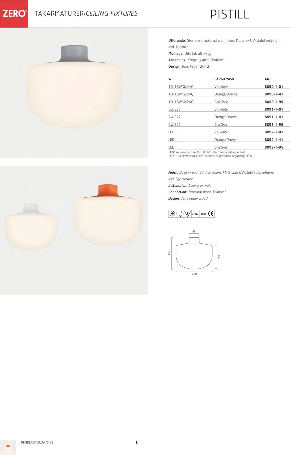 10-13W/Gx24Q Vit/White 8090-1-01 10-13W/Gx24Q Orange/Orange 8090-1-41 10-13W/Gx24Q Grå/Grey 8090-1-95 7W/E27 Vit/White 8091-1-01 7W/E27 Orange/Orange 8091-1-41 7W/E27 Grå/Grey 8091-1-95 LED*