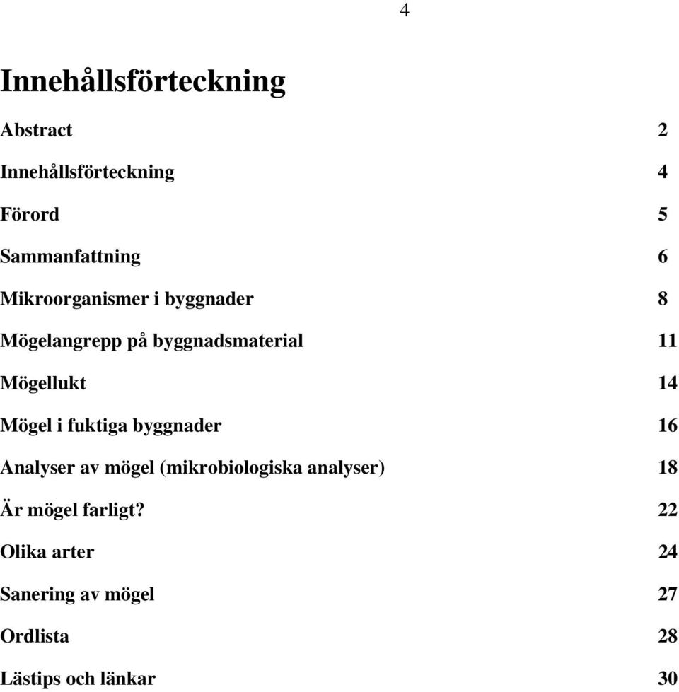 Mögel i fuktiga byggnader 16 Analyser av mögel (mikrobiologiska analyser) 18 Är