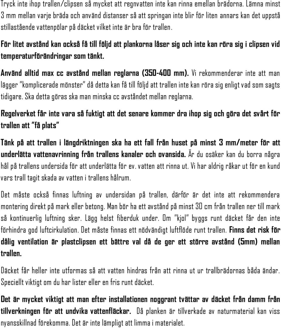 För litet avstånd kan också få till följd att plankorna låser sig och inte kan röra sig i clipsen vid temperaturförändringar som tänkt. Använd alltid max cc avstånd mellan reglarna (350-400 mm).