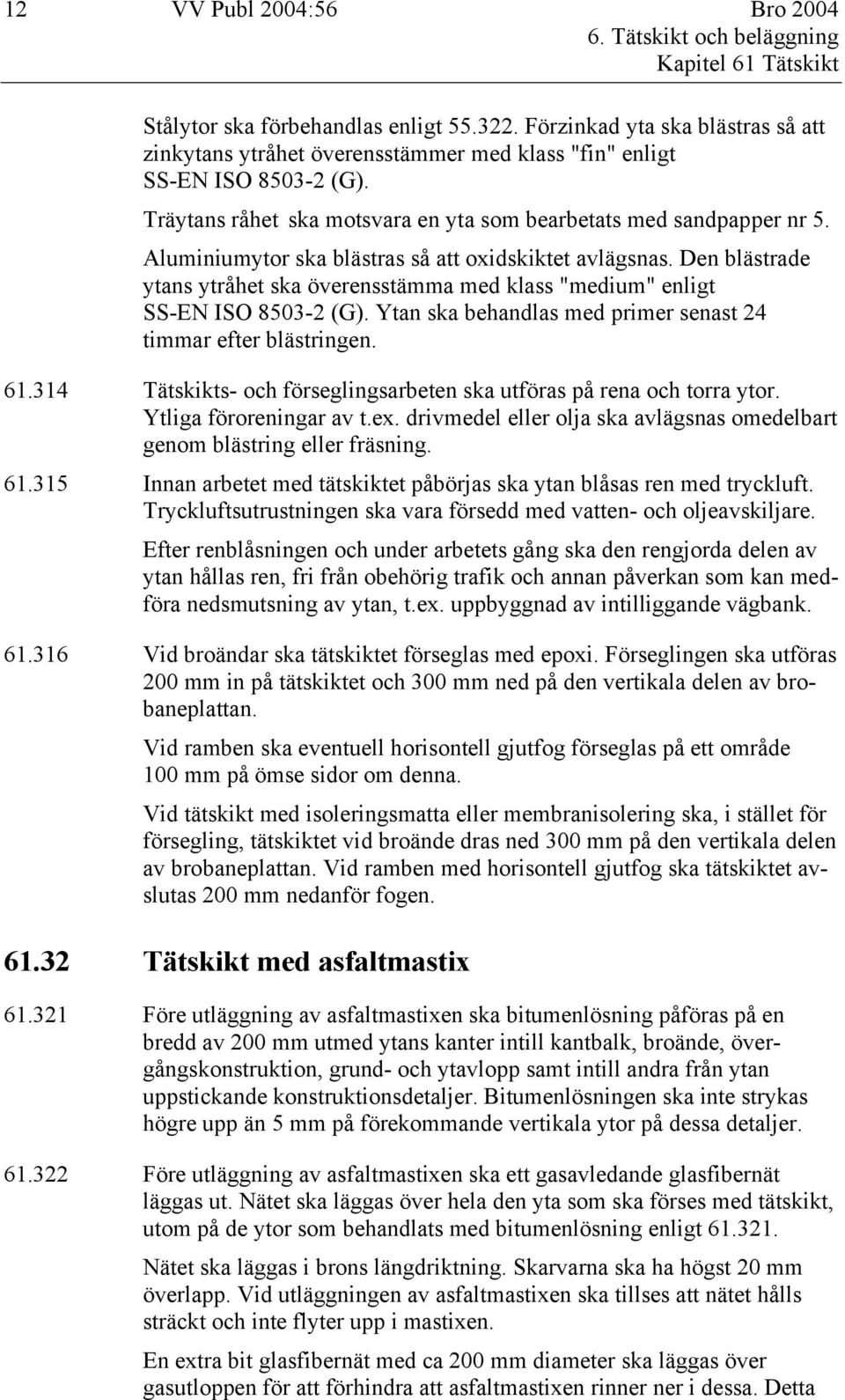 Den blästrade ytans ytråhet ska överensstämma med klass "medium" enligt SS-EN ISO 8503-2 (G). Ytan ska behandlas med primer senast 24 timmar efter blästringen. 61.