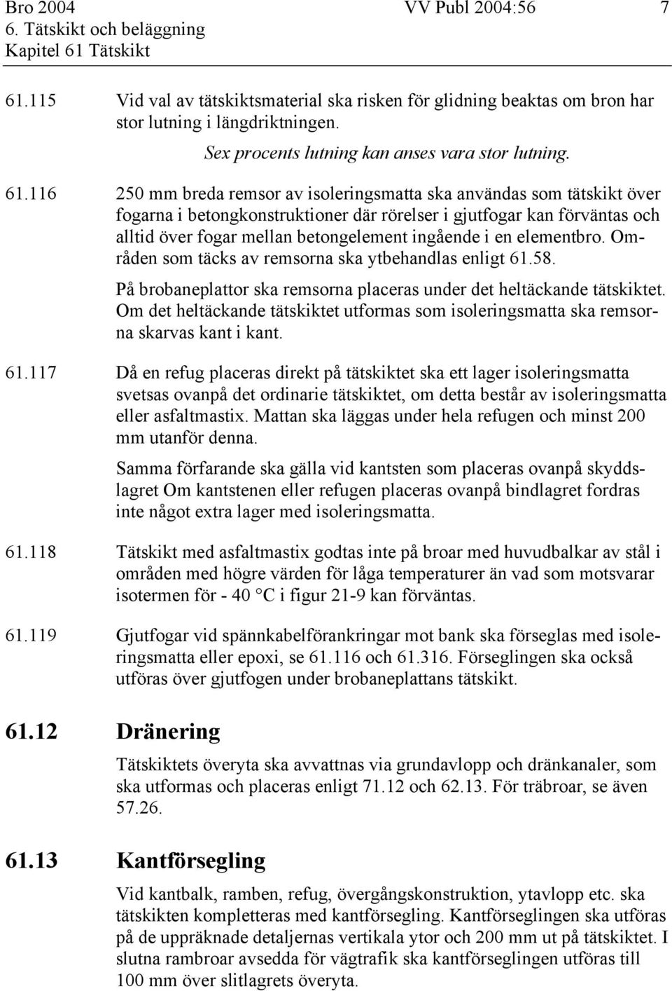 116 250 mm breda remsor av isoleringsmatta ska användas som tätskikt över fogarna i betongkonstruktioner där rörelser i gjutfogar kan förväntas och alltid över fogar mellan betongelement ingående i