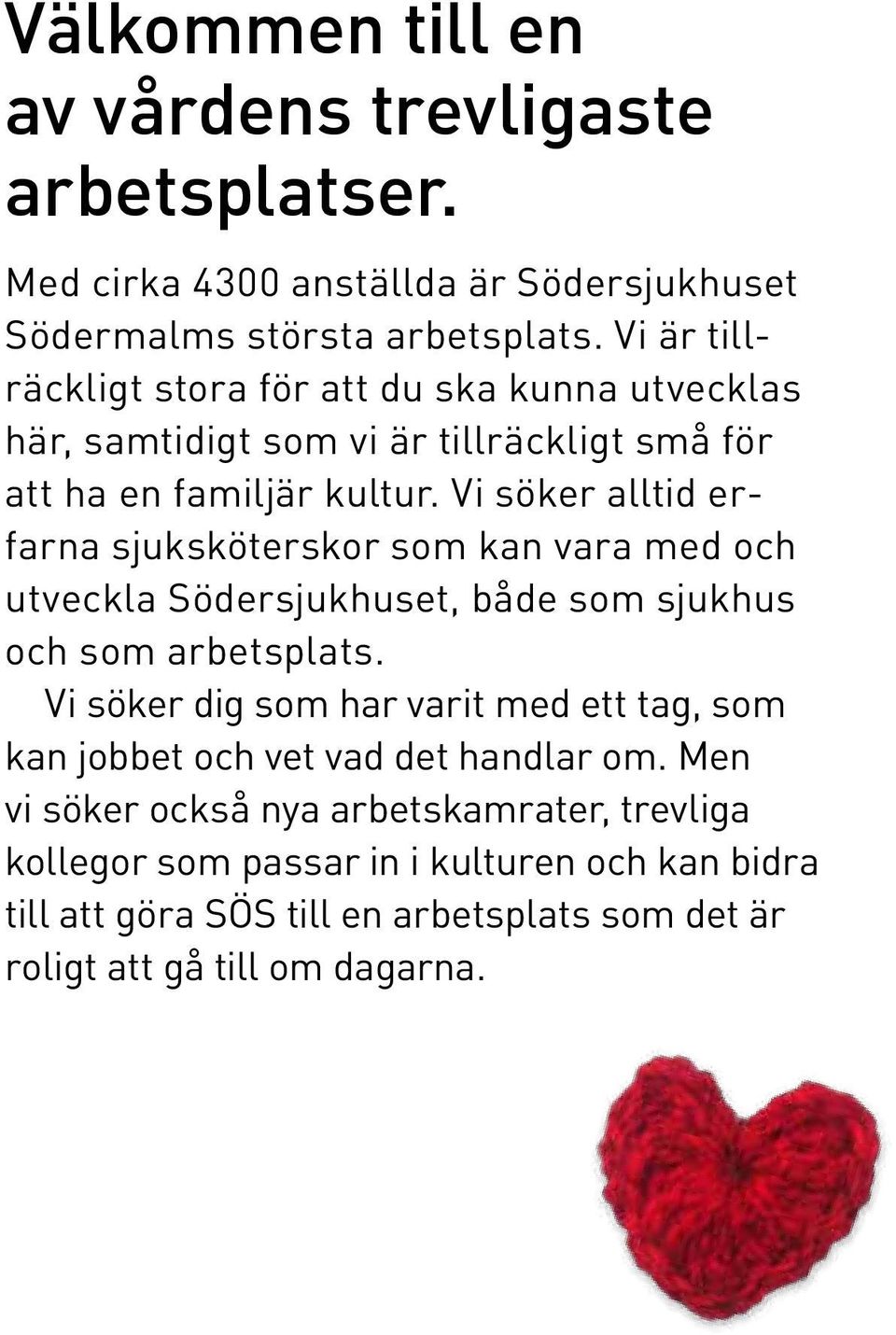 Vi söker alltid erfarna sjuksköterskor som kan vara med och utveckla Södersjukhuset, både som sjukhus och som arbetsplats.