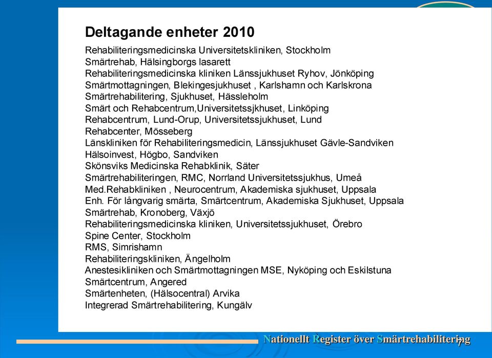 Universitetssjukhuset, Lund Rehabcenter, Mösseberg Länskliniken för Rehabiliteringsmedicin, Länssjukhuset Gävle-Sandviken Hälsoinvest, Högbo, Sandviken Skönsviks Medicinska Rehabklinik, Säter