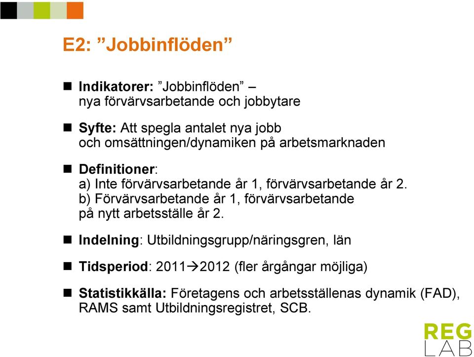 b) Förvärvsarbetande år 1, förvärvsarbetande på nytt arbetsställe år 2.