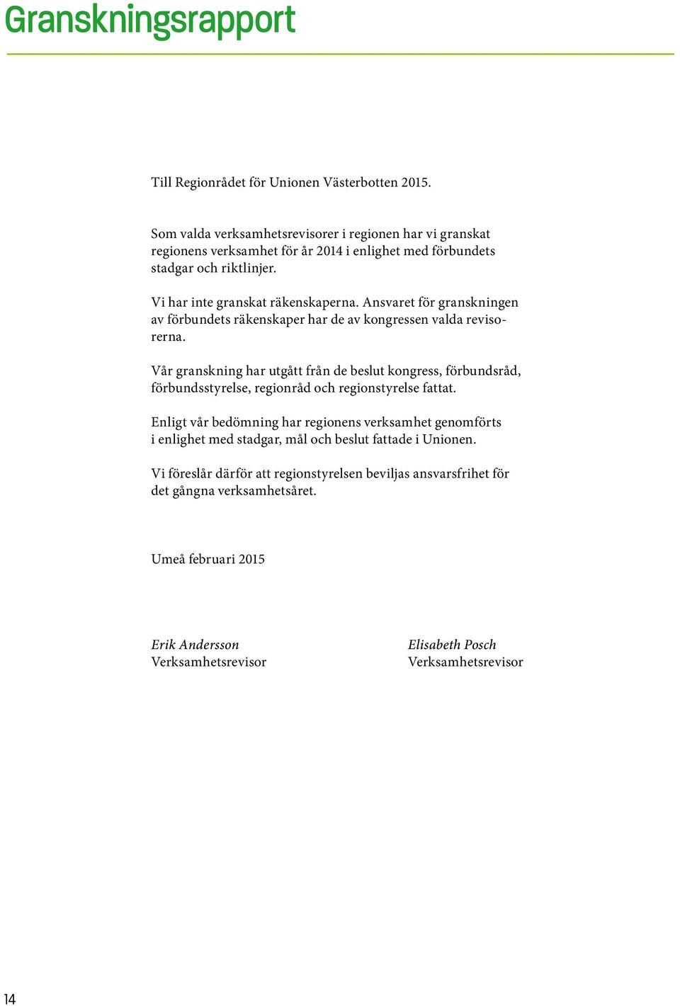 Ansvaret för granskningen av förbundets räkenskaper har de av kongressen valda revisorerna.