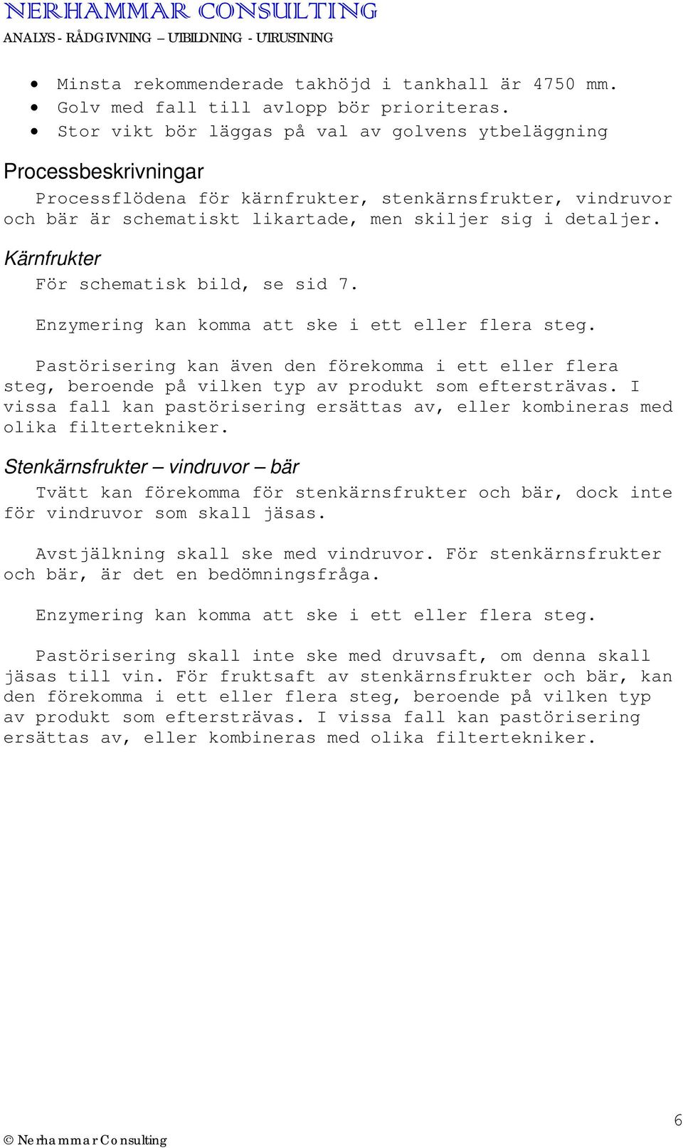 Kärnfrukter För schematisk bild, se sid 7. Enzymering kan komma att ske i ett eller flera steg.