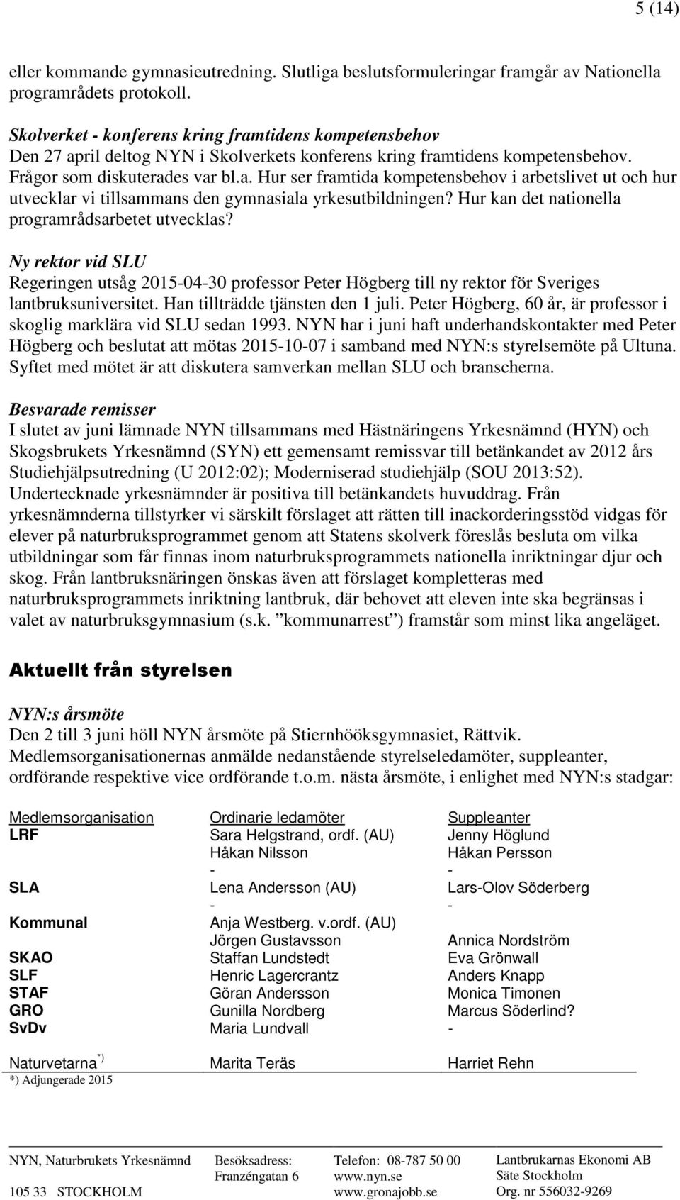 Hur kan det nationella programrådsarbetet utvecklas? Ny rektor vid SLU Regeringen utsåg 2015-04-30 professor Peter Högberg till ny rektor för Sveriges lantbruksuniversitet.