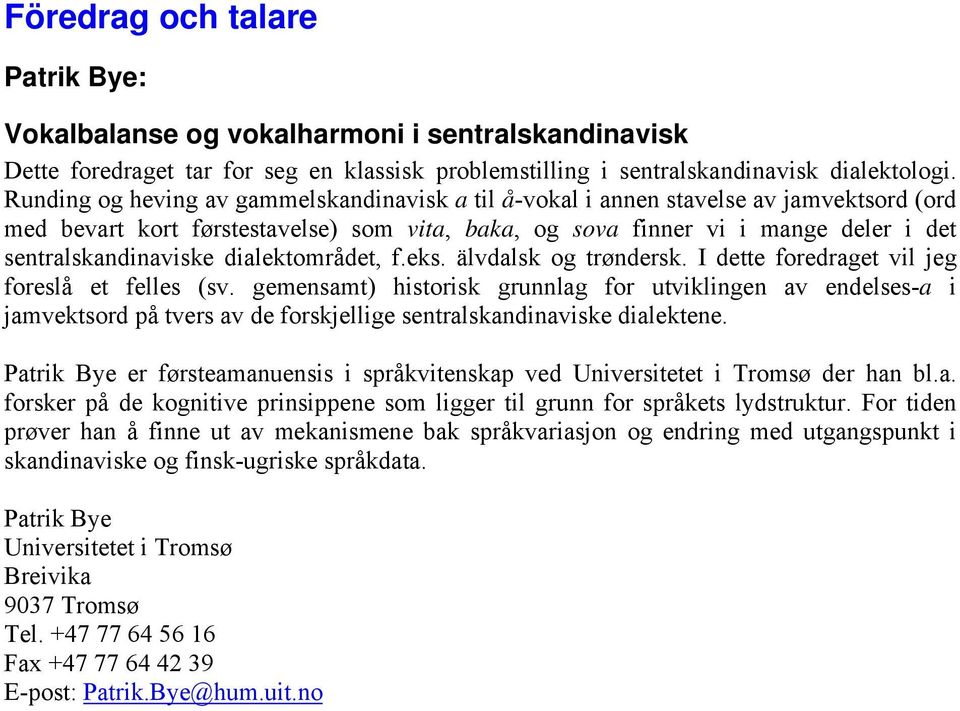 dialektområdet, f.eks. älvdalsk og trøndersk. I dette foredraget vil jeg foreslå et felles (sv.