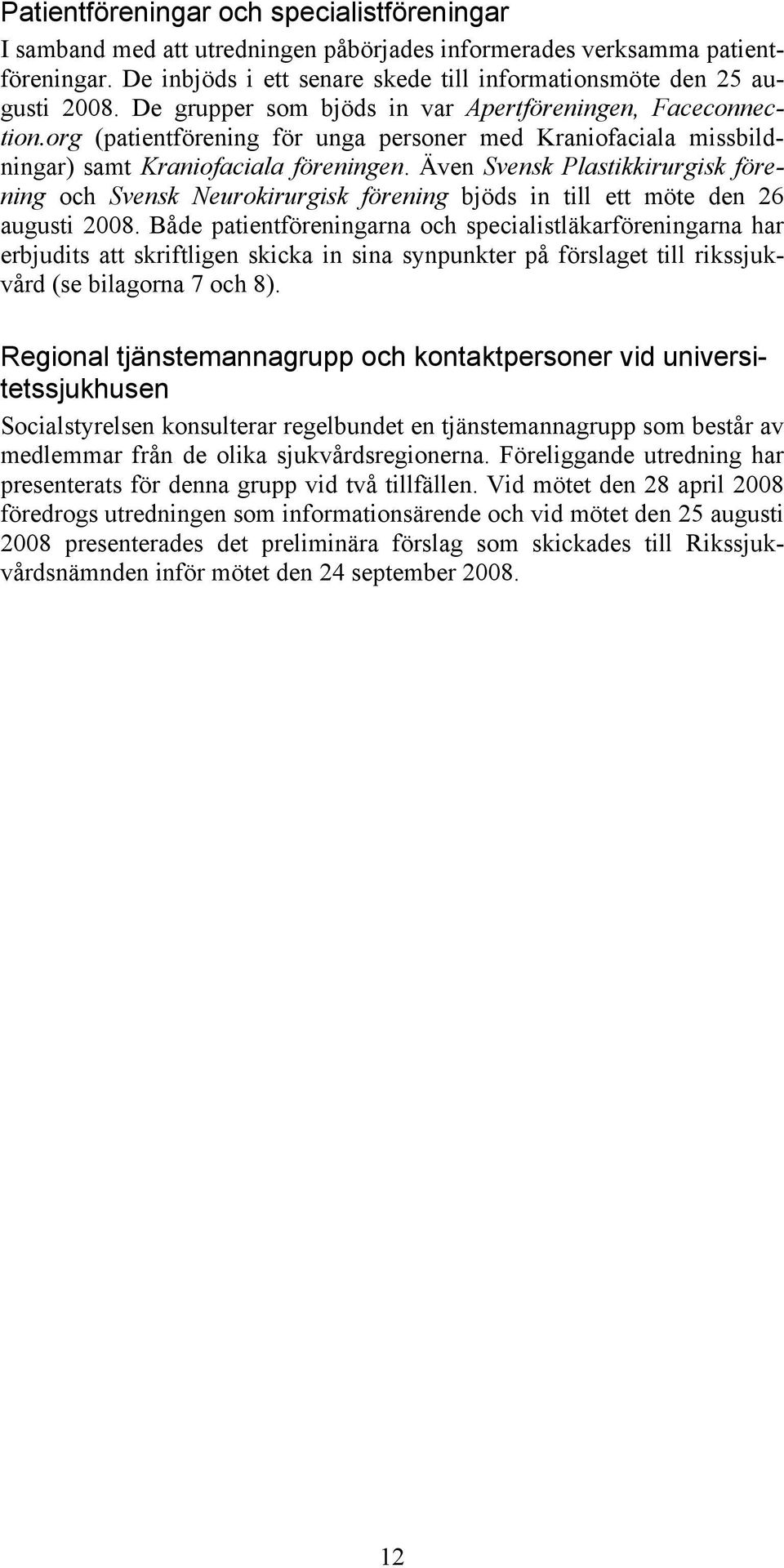 Även Svensk Plastikkirurgisk förening och Svensk Neurokirurgisk förening bjöds in till ett möte den 26 augusti 2008.