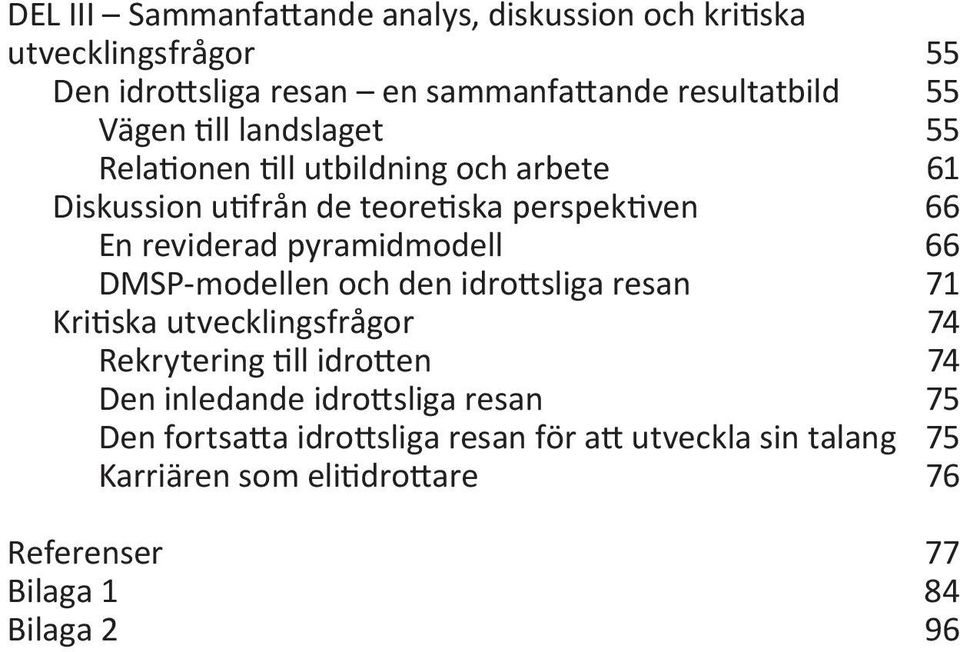 pyramidmodell 66 DMSP-modellen och den idrottsliga resan 71 Kritiska utvecklingsfrågor 74 Rekrytering till idrotten 74 Den inledande