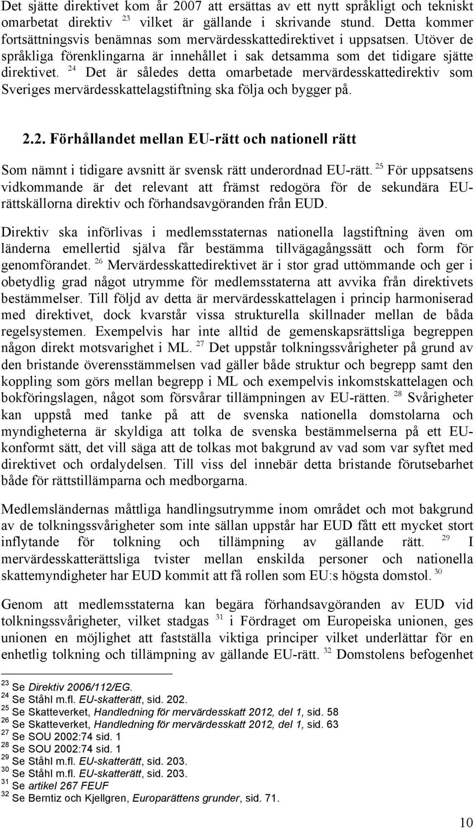 Det är således detta omarbetade mervärdesskattedirektiv som Sveriges mervärdesskattelagstiftning ska följa och bygger på. 2.