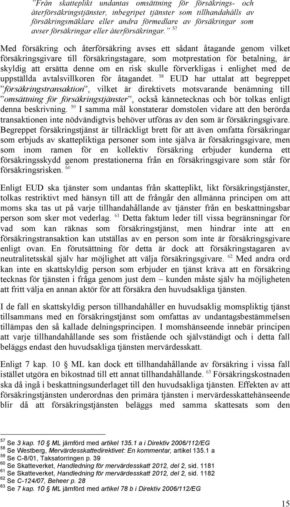 57 Med försäkring och återförsäkring avses ett sådant åtagande genom vilket försäkringsgivare till försäkringstagare, som motprestation för betalning, är skyldig att ersätta denne om en risk skulle
